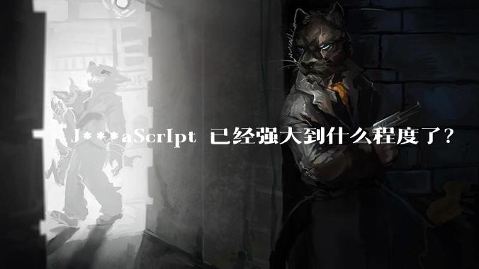 J***aScript 已经强大到什么程度了？