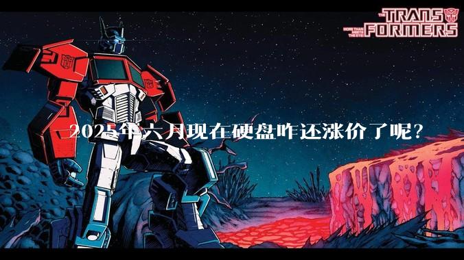 2025年六月现在硬盘咋还涨价了呢？