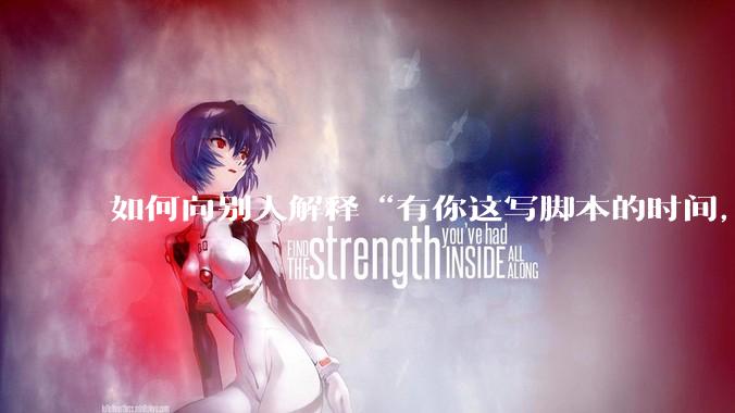 如何向别人解释“有你这写脚本的时间，我早就一个一个做完了”？