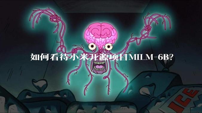 如何看待小米开源项目MiLM-6B？