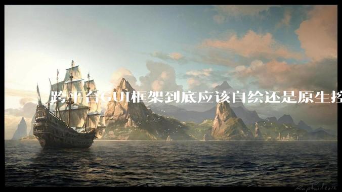 跨平台GUI框架到底应该自绘还是原生控件绑定？