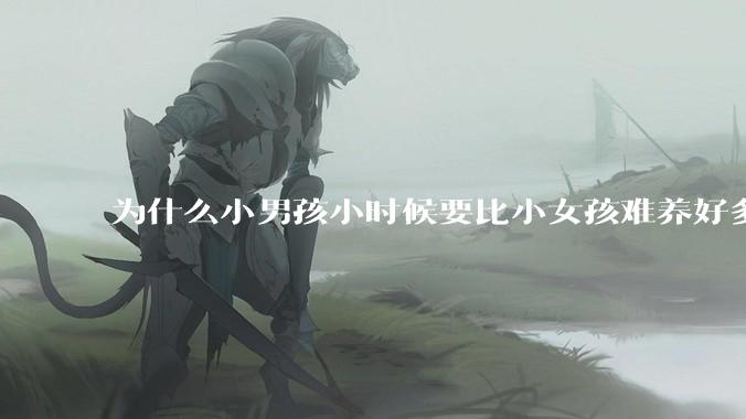 为什么小男孩小时候要比小女孩难养好多?