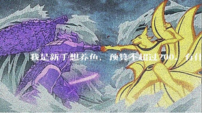 我是新手想养鱼，预算不超过200。有什么好的建议或者禁忌吗。？