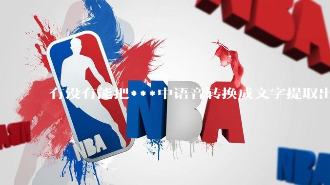 有没有能把***中语音转换成文字提取出来的免费软件？