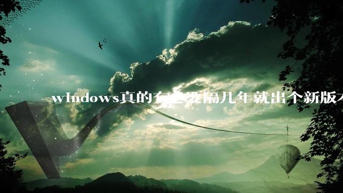 windows真的有必要隔几年就出个新版本吗？
